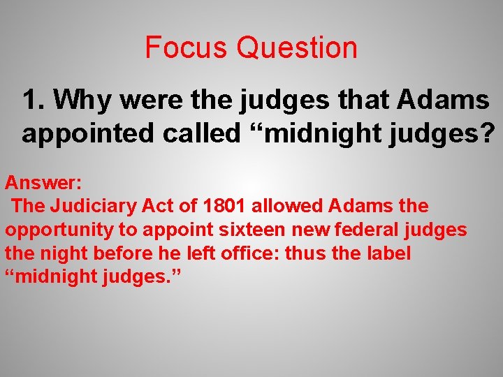 Focus Question 1. Why were the judges that Adams appointed called “midnight judges? Answer: