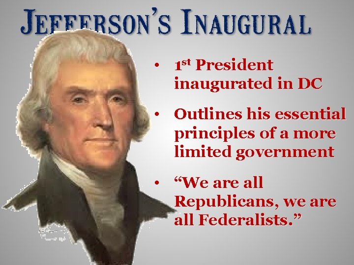  • 1 st President inaugurated in DC • Outlines his essential principles of