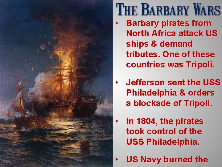  • Barbary pirates from North Africa attack US ships & demand tributes. One