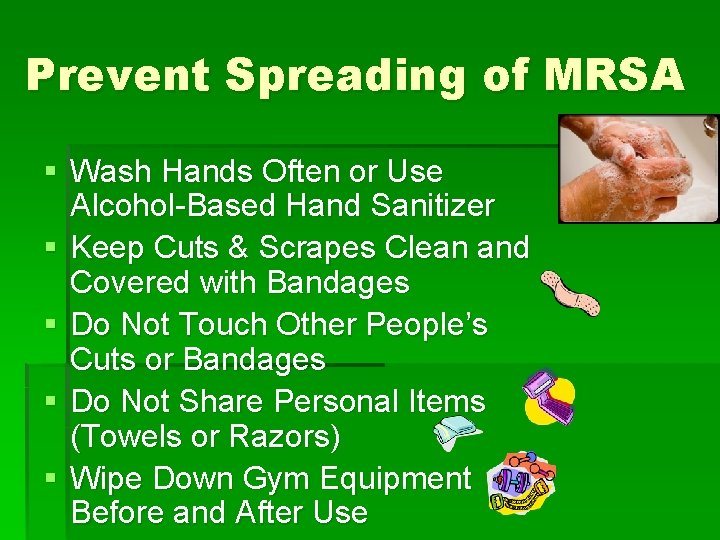 Prevent Spreading of MRSA § Wash Hands Often or Use Alcohol-Based Hand Sanitizer §