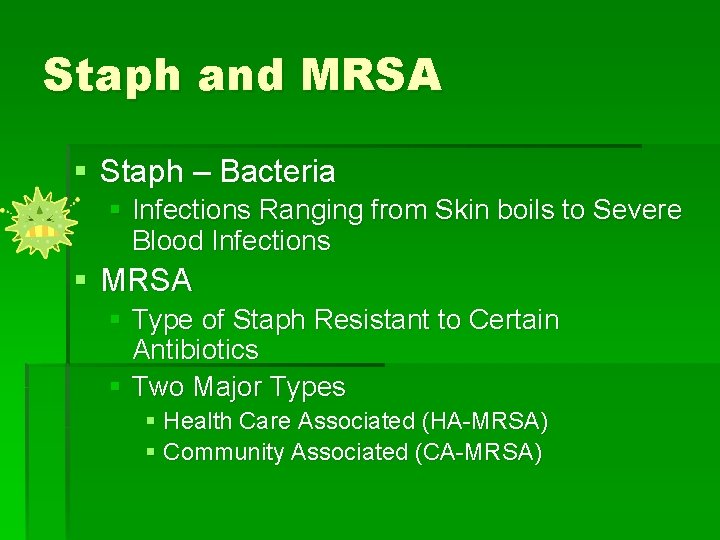 Staph and MRSA § Staph – Bacteria § Infections Ranging from Skin boils to