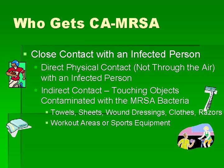 Who Gets CA-MRSA § Close Contact with an Infected Person § Direct Physical Contact