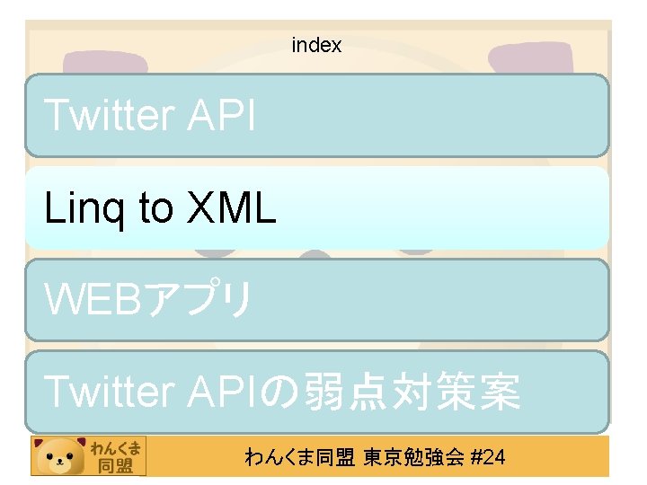 index Twitter API Linq to XML WEBアプリ Twitter APIの弱点対策案 わんくま同盟 東京勉強会 #24 