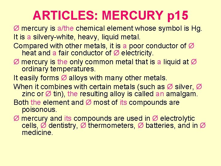 ARTICLES: MERCURY p 15 Ø mercury is a/the chemical element whose symbol is Hg.