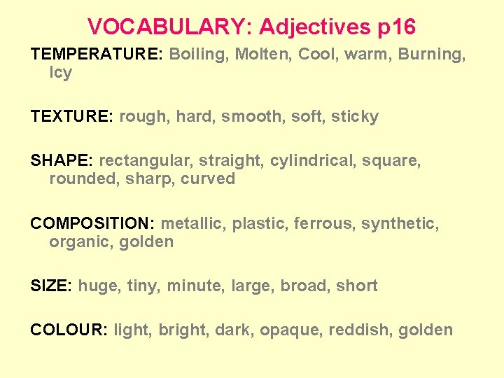 VOCABULARY: Adjectives p 16 TEMPERATURE: Boiling, Molten, Cool, warm, Burning, Icy TEXTURE: rough, hard,