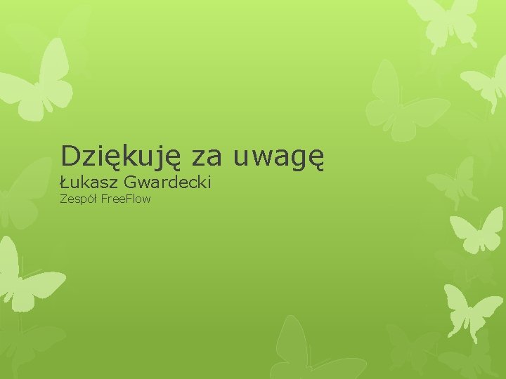 Dziękuję za uwagę Łukasz Gwardecki Zespół Free. Flow 