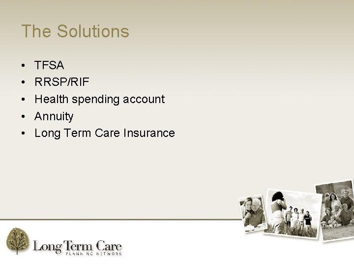The Solutions • • • TFSA RRSP/RIF Health spending account Annuity Long Term Care