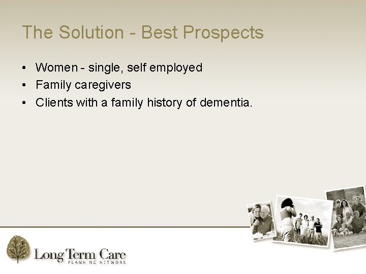 The Solution - Best Prospects • Women - single, self employed • Family caregivers