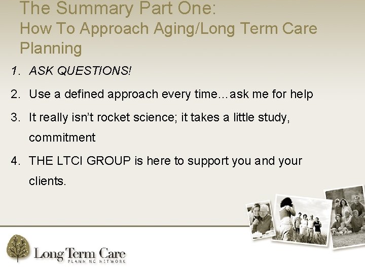 The Summary Part One: How To Approach Aging/Long Term Care Planning 1. ASK QUESTIONS!