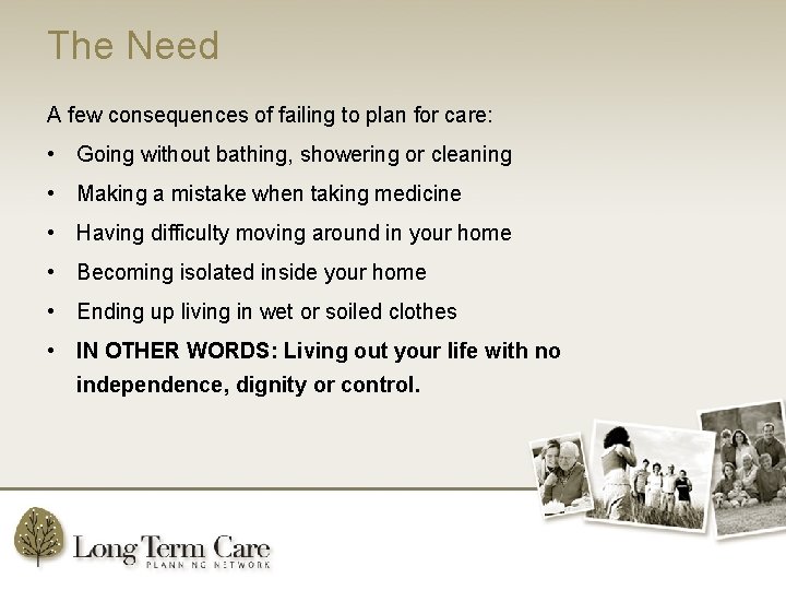 The Need A few consequences of failing to plan for care: • Going without