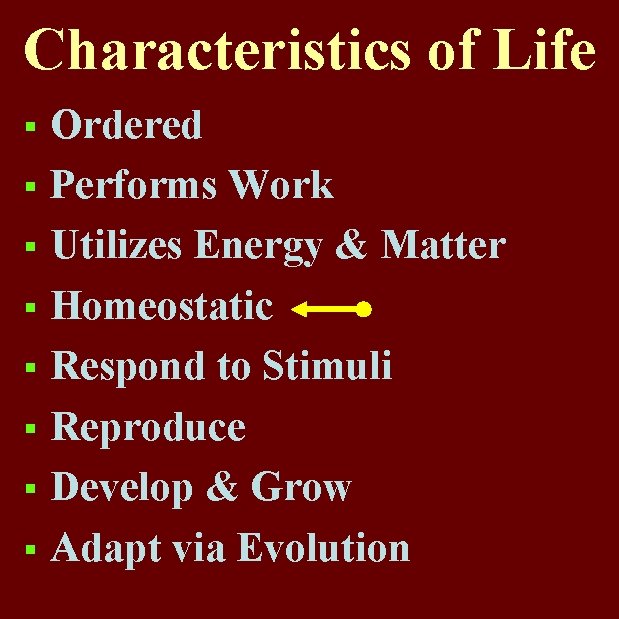 Characteristics of Life Ordered § Performs Work § Utilizes Energy & Matter § Homeostatic