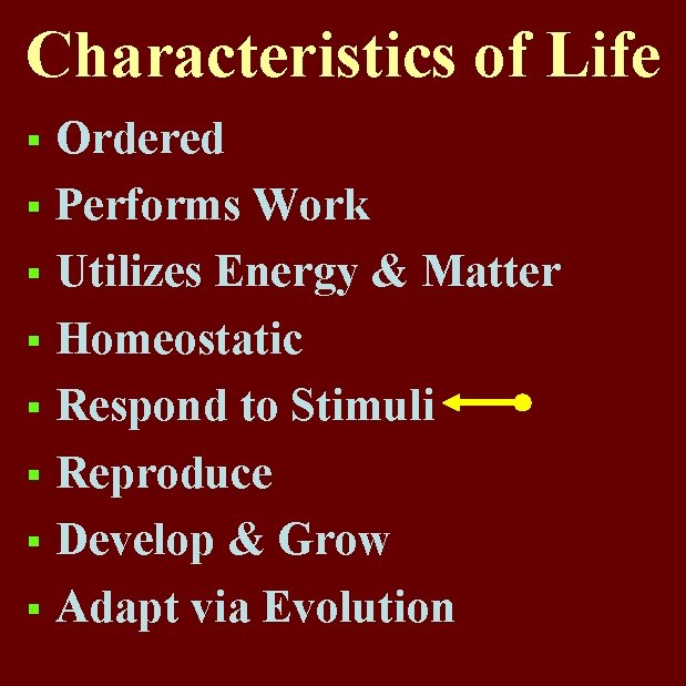 Characteristics of Life Ordered § Performs Work § Utilizes Energy & Matter § Homeostatic