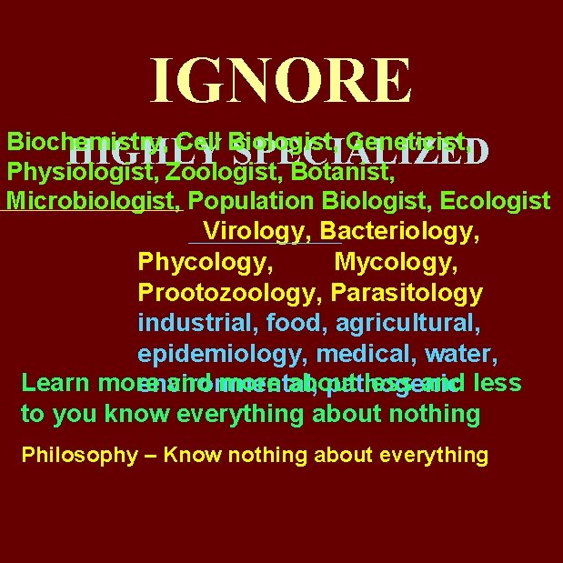 IGNORE Biochemistry, Cell Biologist, Geneticist, HIGHLY SPECIALIZED Physiologist, Zoologist, Botanist, Microbiologist, Population Biologist, Ecologist