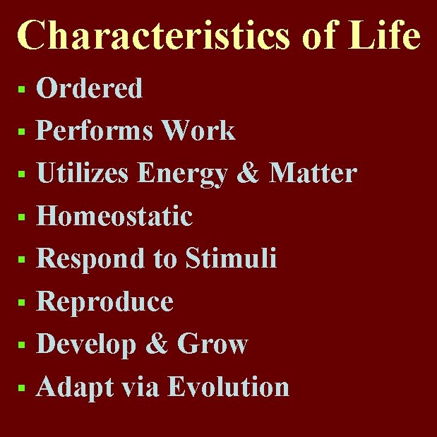 Characteristics of Life Ordered § Performs Work § Utilizes Energy & Matter § Homeostatic