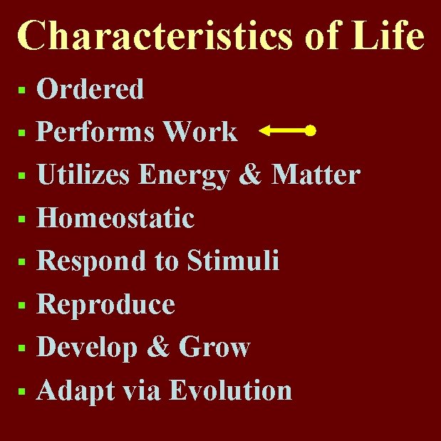 Characteristics of Life Ordered § Performs Work § Utilizes Energy & Matter § Homeostatic