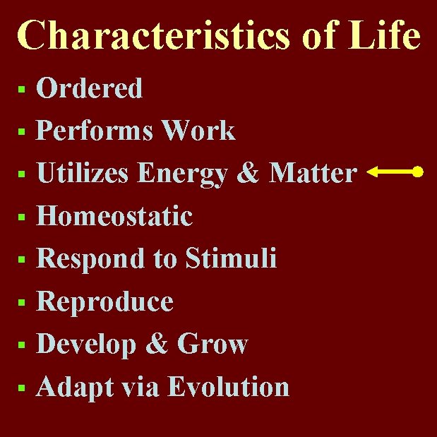 Characteristics of Life Ordered § Performs Work § Utilizes Energy & Matter § Homeostatic