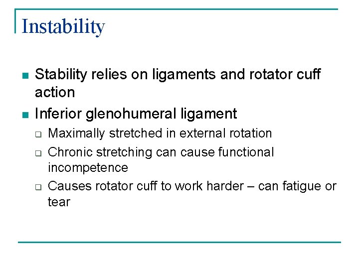 Instability n n Stability relies on ligaments and rotator cuff action Inferior glenohumeral ligament