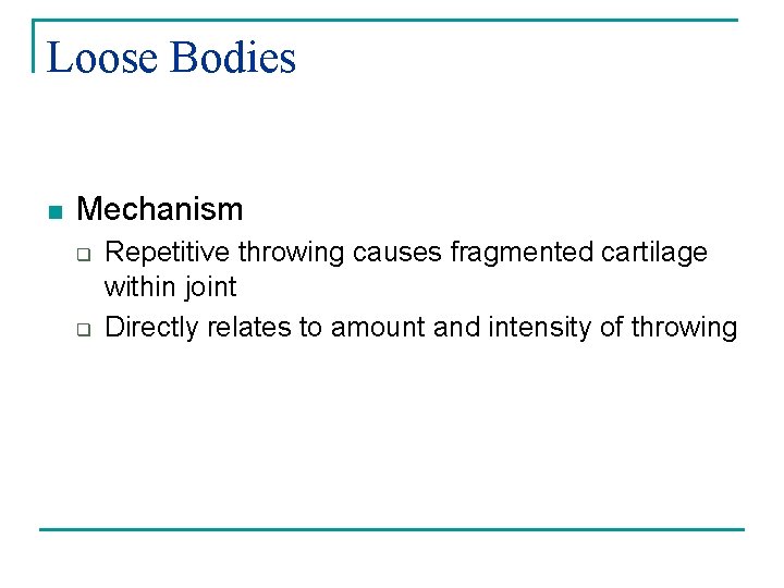 Loose Bodies n Mechanism q q Repetitive throwing causes fragmented cartilage within joint Directly
