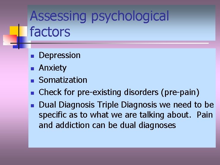 Assessing psychological factors n n n Depression Anxiety Somatization Check for pre-existing disorders (pre-pain)