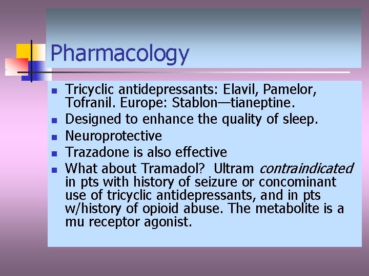 Pharmacology n n n Tricyclic antidepressants: Elavil, Pamelor, Tofranil. Europe: Stablon—tianeptine. Designed to enhance
