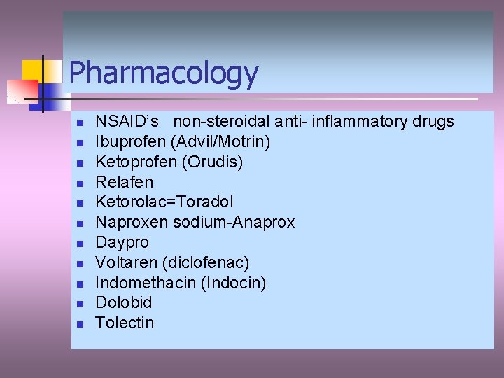 Pharmacology n n n NSAID’s non-steroidal anti- inflammatory drugs Ibuprofen (Advil/Motrin) Ketoprofen (Orudis) Relafen