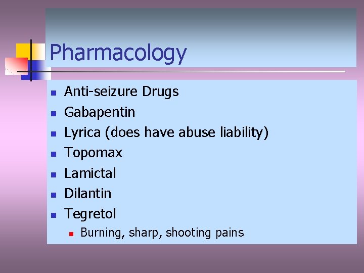 Pharmacology n n n n Anti-seizure Drugs Gabapentin Lyrica (does have abuse liability) Topomax