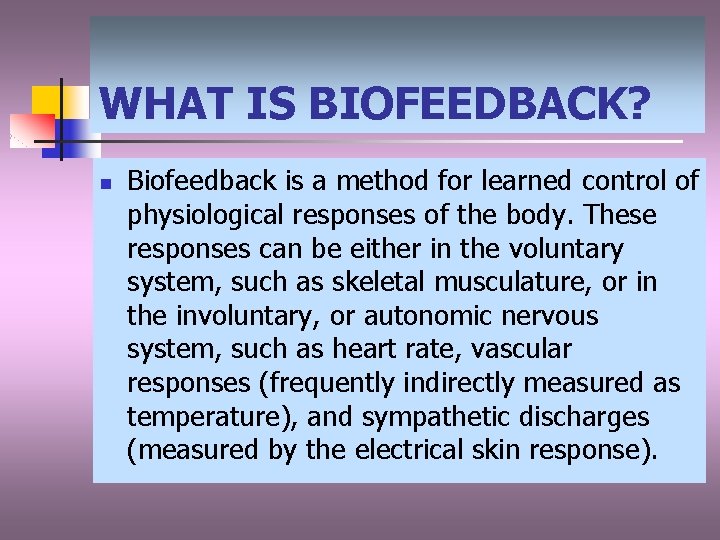 WHAT IS BIOFEEDBACK? n Biofeedback is a method for learned control of physiological responses