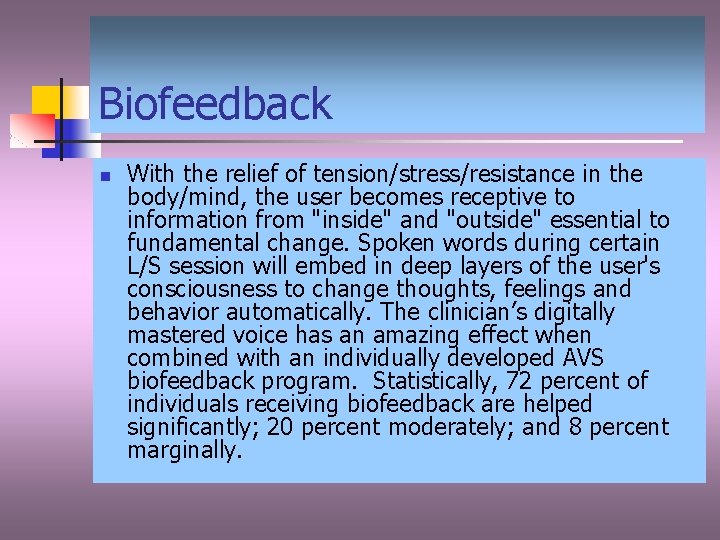 Biofeedback n With the relief of tension/stress/resistance in the body/mind, the user becomes receptive