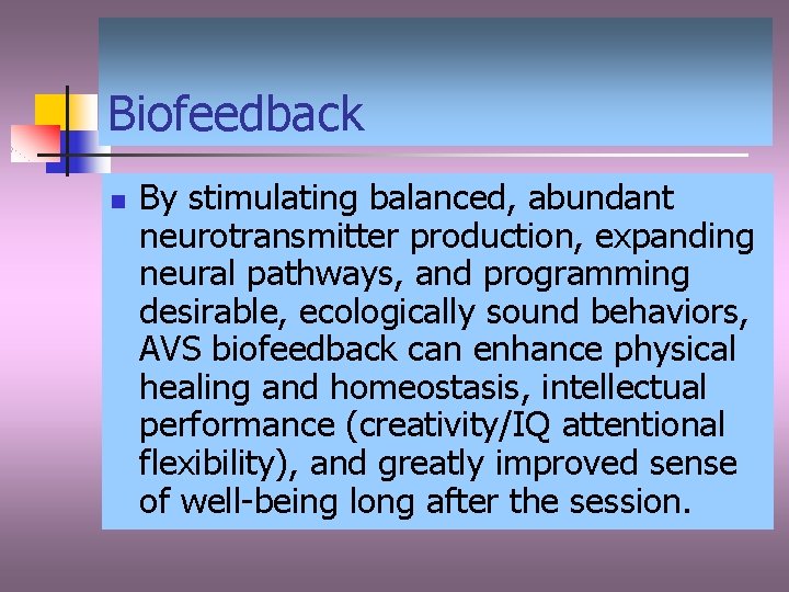 Biofeedback n By stimulating balanced, abundant neurotransmitter production, expanding neural pathways, and programming desirable,