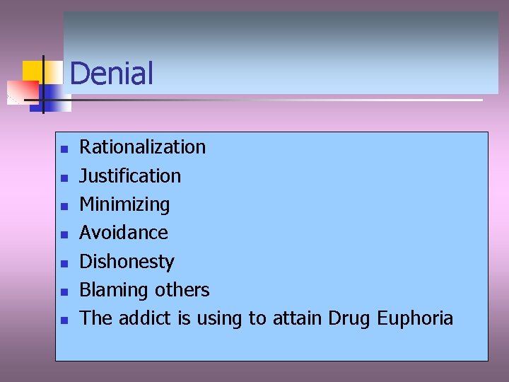 Denial n n n n Rationalization Justification Minimizing Avoidance Dishonesty Blaming others The addict