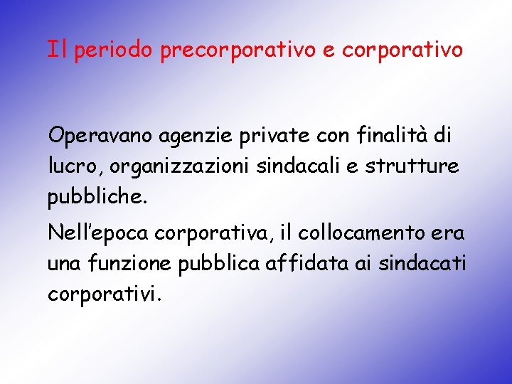 Il periodo precorporativo e corporativo Operavano agenzie private con finalità di lucro, organizzazioni sindacali