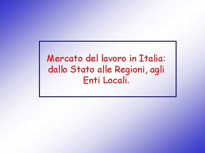Mercato del lavoro in Italia: dallo Stato alle Regioni, agli Enti Locali. 