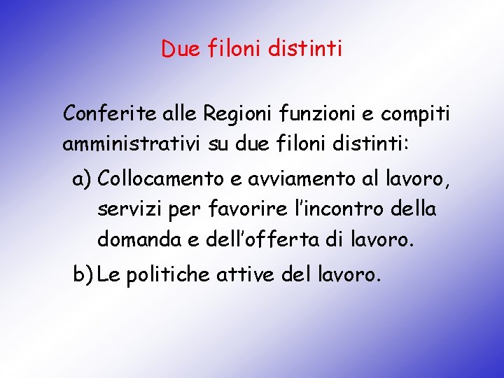 Due filoni distinti Conferite alle Regioni funzioni e compiti amministrativi su due filoni distinti: