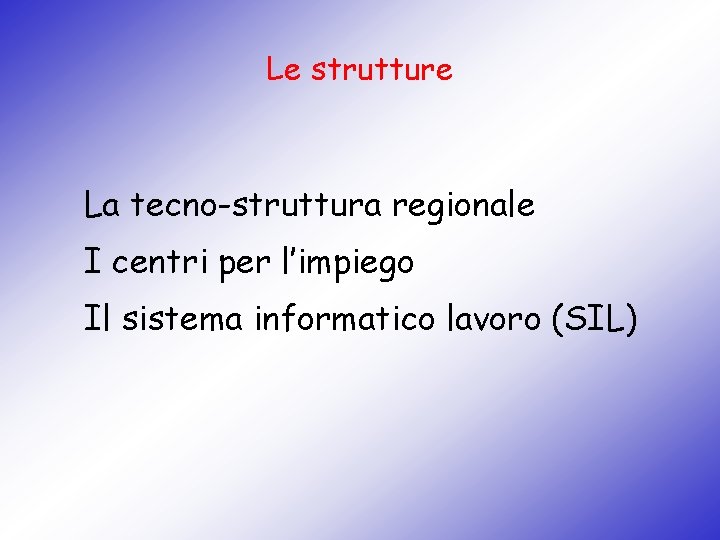 Le strutture La tecno-struttura regionale I centri per l’impiego Il sistema informatico lavoro (SIL)