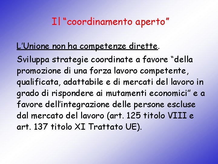 Il “coordinamento aperto” L’Unione non ha competenze dirette. Sviluppa strategie coordinate a favore “della