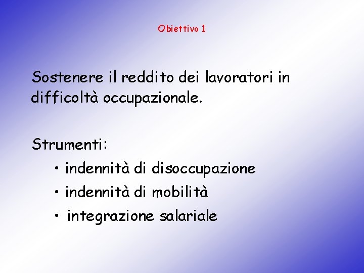 Obiettivo 1 Sostenere il reddito dei lavoratori in difficoltà occupazionale. Strumenti: • indennità di