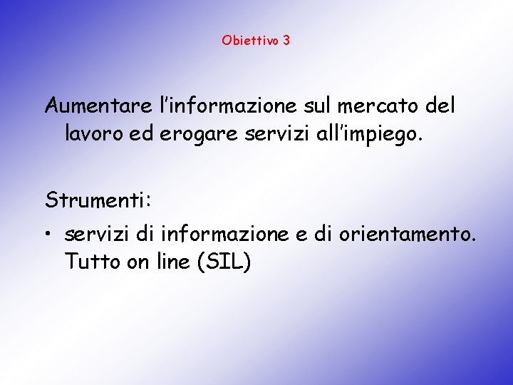 Obiettivo 3 Aumentare l’informazione sul mercato del lavoro ed erogare servizi all’impiego. Strumenti: •