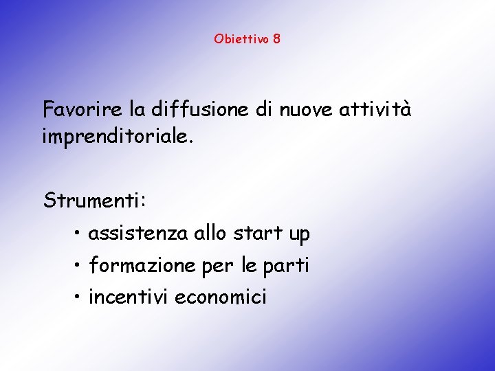 Obiettivo 8 Favorire la diffusione di nuove attività imprenditoriale. Strumenti: • assistenza allo start