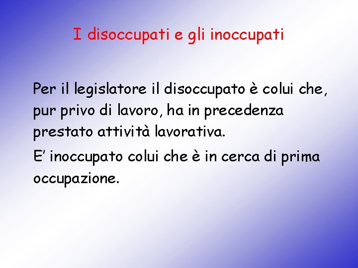 I disoccupati e gli inoccupati Per il legislatore il disoccupato è colui che, pur