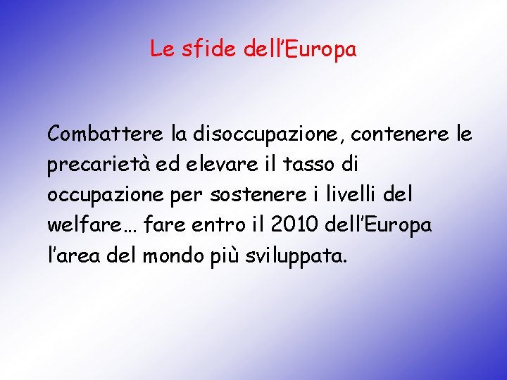 Le sfide dell’Europa Combattere la disoccupazione, contenere le precarietà ed elevare il tasso di