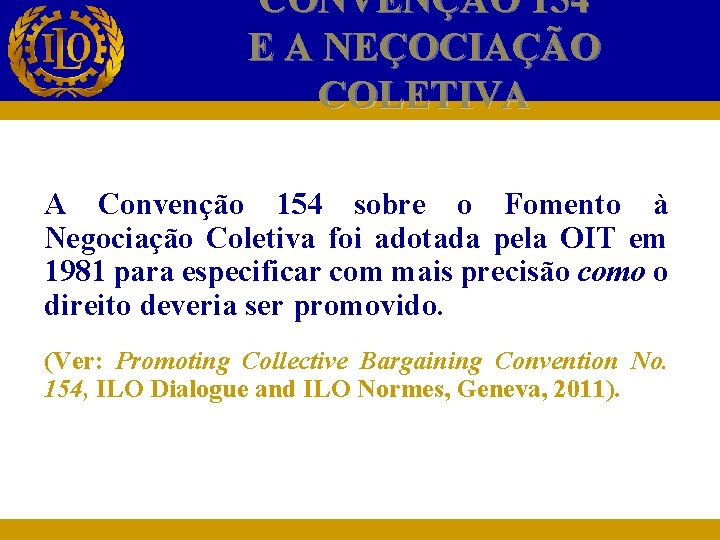 CONVENÇÃO 154 E A NEÇOCIAÇÃO COLETIVA A Convenção 154 sobre o Fomento à Negociação