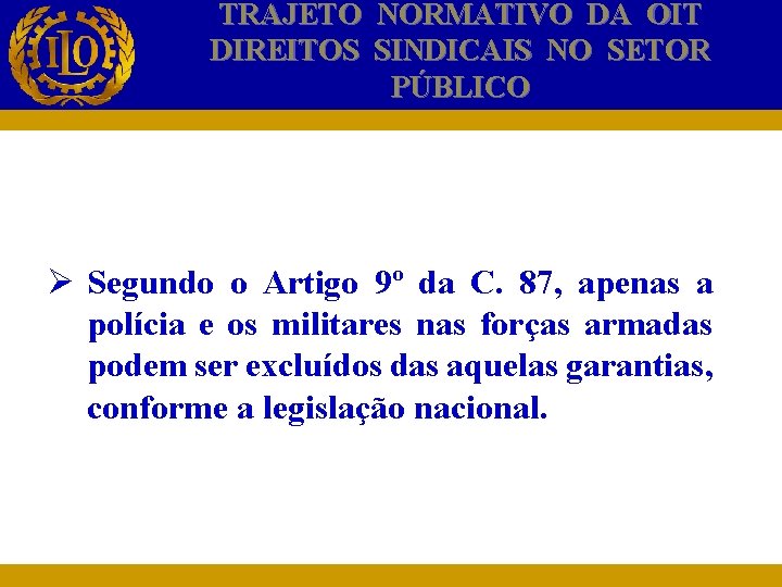 TRAJETO NORMATIVO DA OIT DIREITOS SINDICAIS NO SETOR PÚBLICO Ø Segundo o Artigo 9º