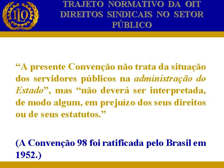 TRAJETO NORMATIVO DA OIT DIREITOS SINDICAIS NO SETOR PÚBLICO “A presente Convenção não trata