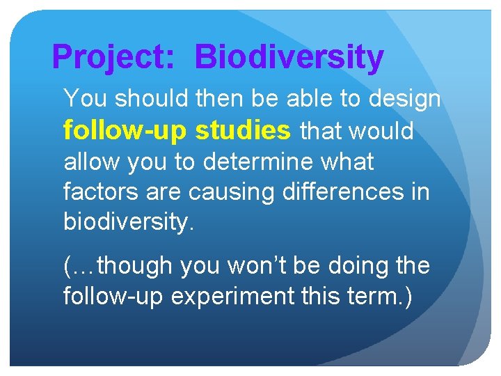 Project: Biodiversity You should then be able to design follow-up studies that would allow