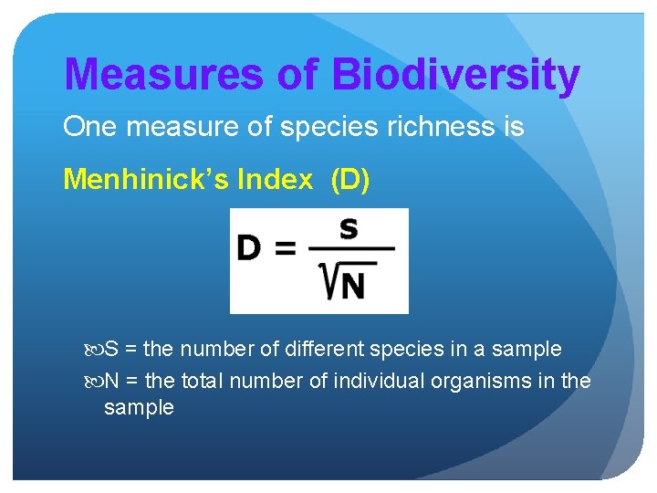 Measures of Biodiversity One measure of species richness is Menhinick’s Index (D) S =