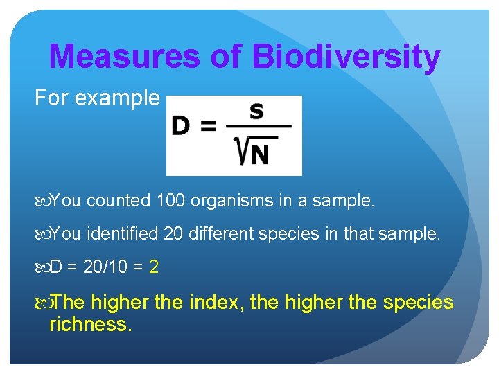 Measures of Biodiversity For example You counted 100 organisms in a sample. You identified