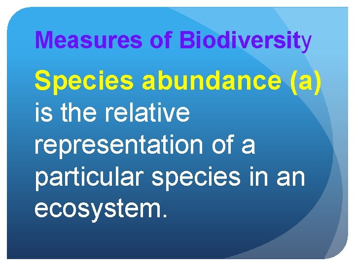 Measures of Biodiversity Species abundance (a) is the relative representation of a particular species