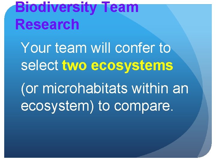 Biodiversity Team Research Your team will confer to select two ecosystems (or microhabitats within