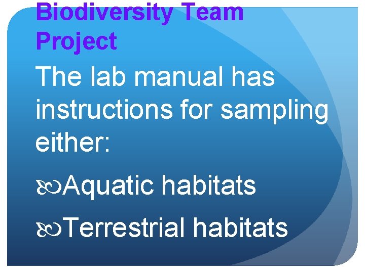 Biodiversity Team Project The lab manual has instructions for sampling either: Aquatic habitats Terrestrial