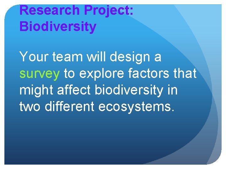 Research Project: Biodiversity Your team will design a survey to explore factors that might